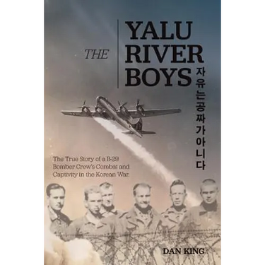 The Yalu River Boys: The True Story of a B-29 Bomber Crew's Combat and Captivity in the Korean War