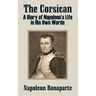 The Corsican: A Diary of Napoleon's Life in His Own Words