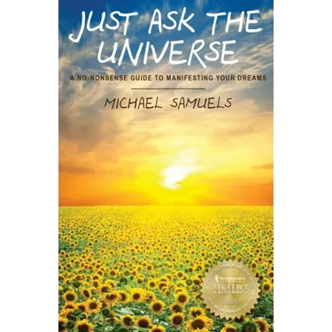 Just Ask The Universe: A No-Nonsense Guide to Manifesting your Dreams