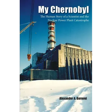 My Chernobyl: The Human Story of a Scientist and the Nuclear Power Plant Catastrophe