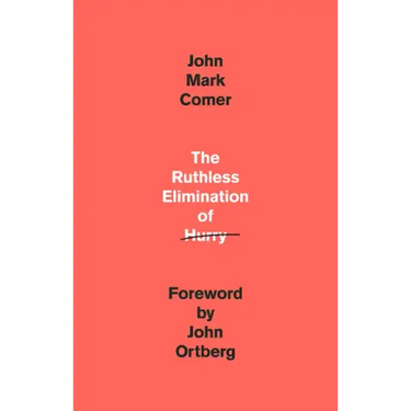 The Ruthless Elimination of Hurry: How to Stay Emotionally Healthy and Spiritually Alive in the Chaos of the Modernworld