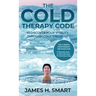 The Cold Therapy Code: Rediscover Your Vitality Through Cold Exposure - The 3 Simple Cryotherapy Methods for Reducing Stress, Improving Sleep, and Inc