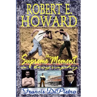 Robert E. Howard, the Supreme Moment: A Biography