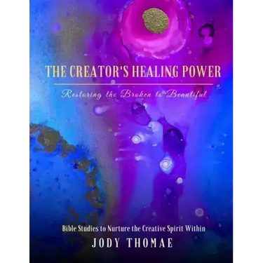 The Creator's Healing Power-Restoring the Broken to Beautiful: Bible Studies to Nurture the Creative Spirit Within