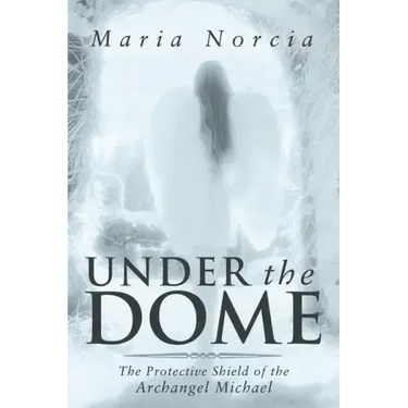 Under the Dome: The Protective Shield of the Archangel Michael