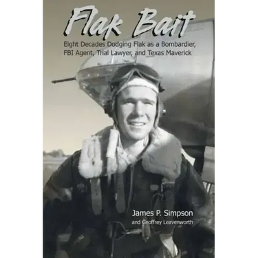 Flak Bait: Eight Decades Dodging Flak as a Bombardier, FBI Agent, Trial Lawyer, and Texas Maverick