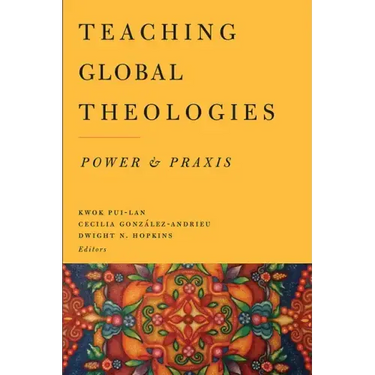 Teaching Global Theologies: Power and Praxis