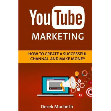 Youtube Marketing: How to Create a Successful Channel and Make Money