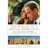 The Making of a Royal Romance: William, Kate, and Harry -- A Look Behind the Palace Walls (a Revised and Expanded Edition of William and Harry: Behin