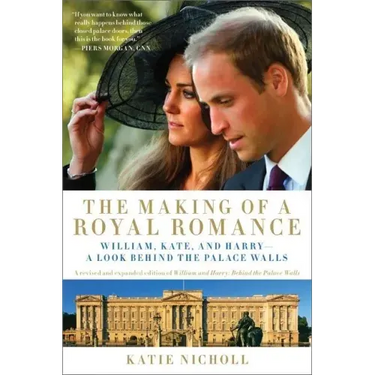 The Making of a Royal Romance: William, Kate, and Harry -- A Look Behind the Palace Walls (a Revised and Expanded Edition of William and Harry: Behin