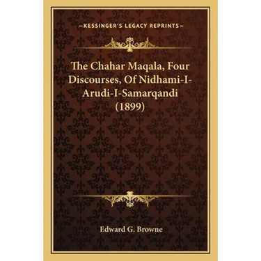 The Chahar Maqala, Four Discourses, Of Nidhami-I-Arudi-I-Samarqandi (1899)
