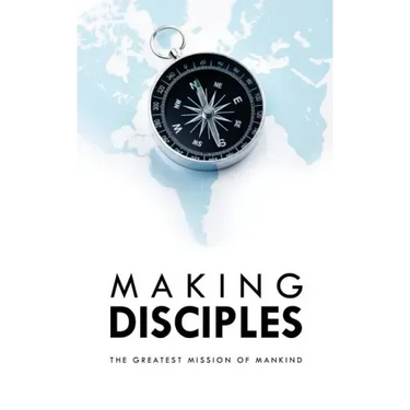 Making Disciples: The Greatest Mission of Mankind