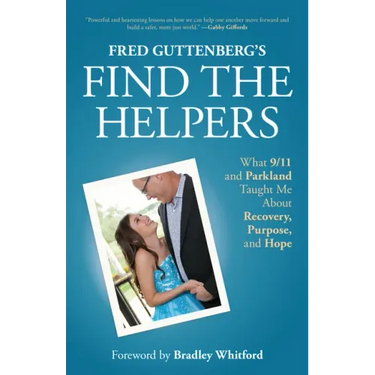 Fred Guttenberg's Find the Helpers: What 9/11 and Parkland Taught Me about Recovery, Purpose, and Hope (School Safety, Grief Recovery)