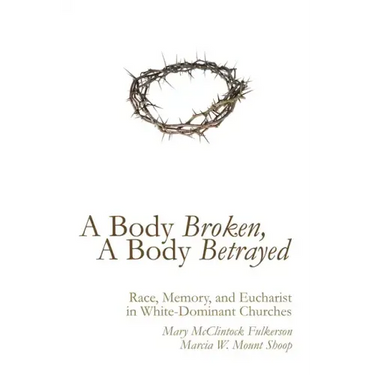 A Body Broken, a Body Betrayed: Race, Memory, and Eucharist in White-Dominant Churches