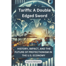 Tariffs: A Double Edged Sword: History, Impact, and the Future of Protectionism in the U.S. Economy