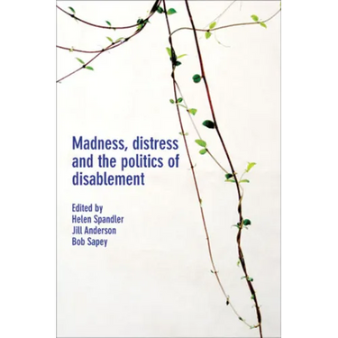Madness, Distress and the Politics of Disablement