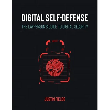 Digital Self-Defense: The Layperson's Guide to Digital Security