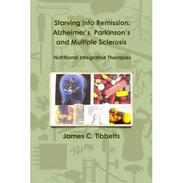 Starving into Remission: Alzheimer's, Parkinson's and Multiple Sclerosis Nutritional Integrative Therapies