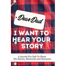 Dear Dad. I Want To Hear Your Story: A Guided Memory Journal to Share The Stories, Memories and Moments That Have Shaped Dad's Life 7 x 10 inch