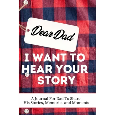 Dear Dad. I Want To Hear Your Story: A Guided Memory Journal to Share The Stories, Memories and Moments That Have Shaped Dad's Life 7 x 10 inch