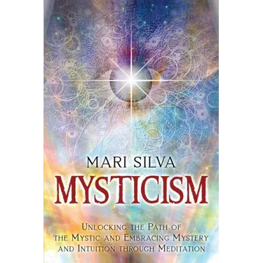 Mysticism: Unlocking the Path of the Mystic and Embracing Mystery and Intuition Through Meditation