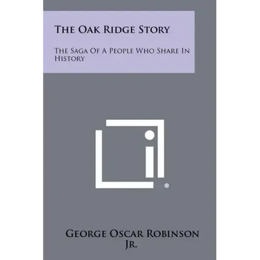 The Oak Ridge Story: The Saga of a People Who Share in History