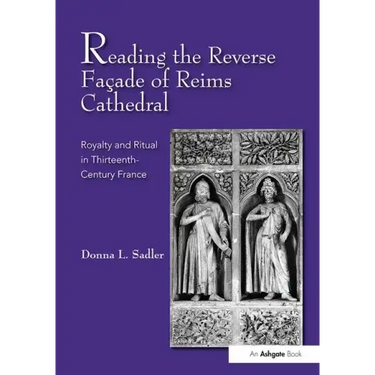 Reading the Reverse Façade of Reims Cathedral: Royalty and Ritual in Thirteenth-Century France