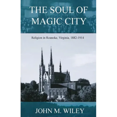 The Soul of Magic City: Religion in Roanoke, Virginia, 1882-1914