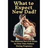 What to Expect New Dad?: The Essential Survival Guide For First Time Fathers During Pregnancy
