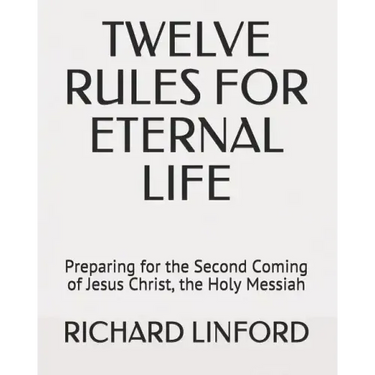 Twelve Rules for Eternal Life: Preparing for the Second Coming of Jesus Christ, the Holy Messiah