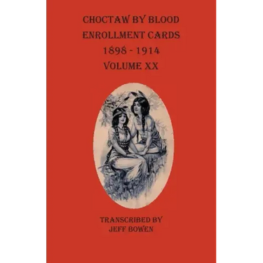 Choctaw By Blood Enrollment Cards 1898-1914 Volume XX