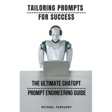 Tailoring Prompts For Success - The Ultimate ChatGPT Prompt Engineering Guide