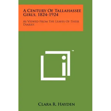 A Century Of Tallahassee Girls, 1824-1924: As Viewed From The Leaves Of Their Diaries