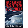 Mac Parker: Escape from Venezuela: Ex-Navy Seal Joins a Pair of Over the Hill Airline Pilots Forced to Fly a Hijacked and Crippl