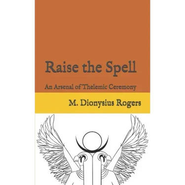 Raise the Spell: An Arsenal of Thelemic Ceremony