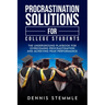 Procrastination Solutions For College Students: The Underground Playbook For Overcoming Procrastination And Achieving Peak Performance