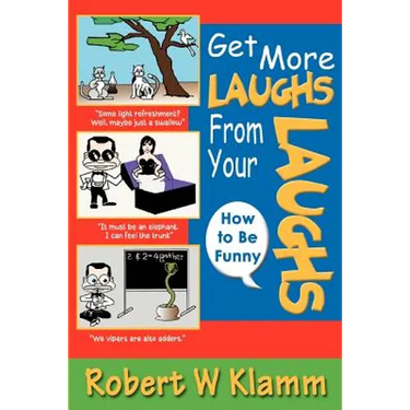 Get More Laughs from Your Laughs: How to Be Funny