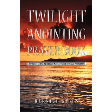 Twilight Anointing Prayer Book: Introduction to Spiritual Warfare and Biblical Principles