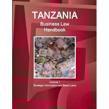 Tanzania Business Law Handbook Volume 1 Strategic Information and Basic Laws