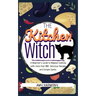 The Kitchen Witch: A Beginner's Guide to Magical Cooking, with More Than 100 Delicious Recipes and Simple Spells.