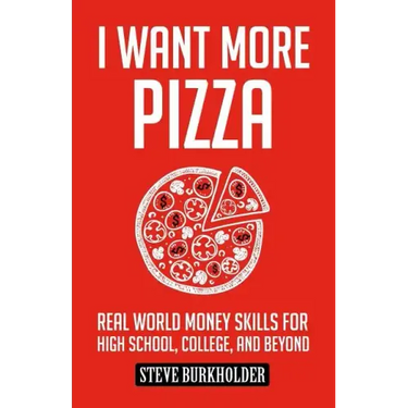 I Want More Pizza: Real World Money Skills For High School, College, And Beyond