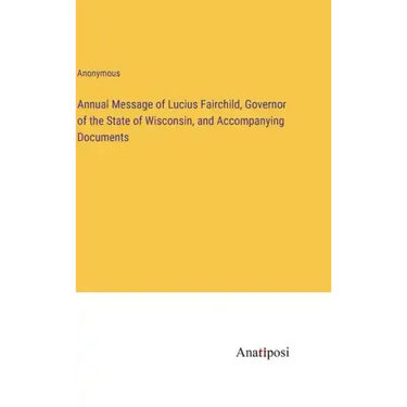 Annual Message of Lucius Fairchild, Governor of the State of Wisconsin, and Accompanying Documents