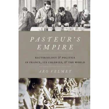 Pasteur's Empire: Bacteriology and Politics in France, Its Colonies, and the World