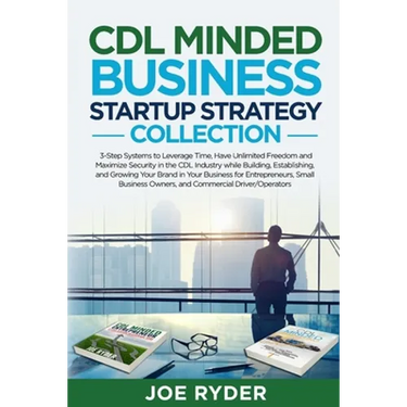 CDL Minded Business Startup Strategy Collection: 3-Step Systems to Leverage Time, Have Unlimited Freedom and Maximize Security in the CDL Industry Whi
