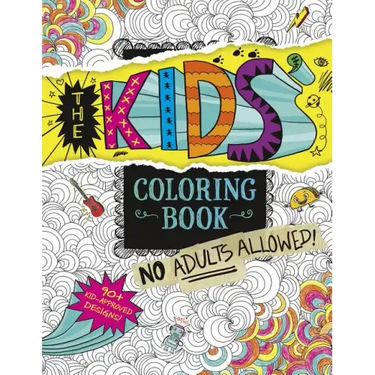 The Kids' Coloring Book: No Adults Allowed!