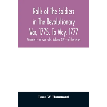 Rolls of the soldiers in the revolutionary war, 1775, to May, 1777: with an appendix embracing diaries of Lieut. Jonathan Burton. Volume I - of war ro