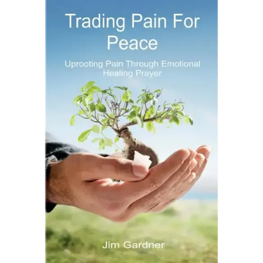 Trading Pain for Peace: Uprooting Pain Through Emotional Healing Prayer