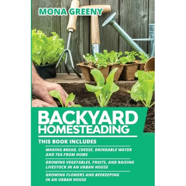 Backyard Homesteading: This book includes: Making Bread, Cheese, Drinkable Water and Tea from Home + Growing Vegetables, Fruits and Raising L