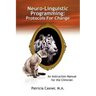 Neuro-Linguistic Programming: Protocols for Change: An Instruction Manual for the Clinician