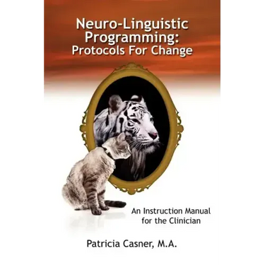 Neuro-Linguistic Programming: Protocols for Change: An Instruction Manual for the Clinician